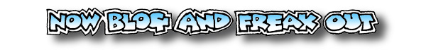 Now blog and freak out